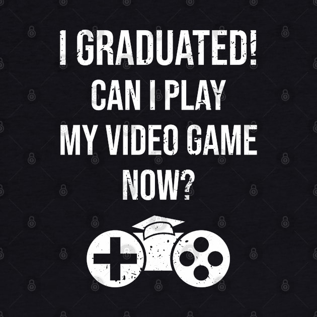 I Graduated! Can I Play My Video Game Now? Funny Gift For Gamer by JaiStore